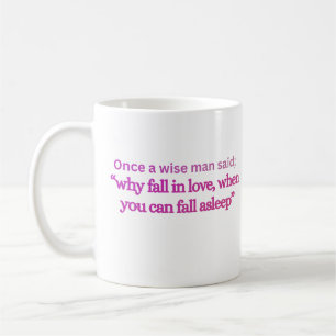 “WHY FALL IN LOVE WHEN YOU CAN FALL ASLEEP” Funny Coffee Mug