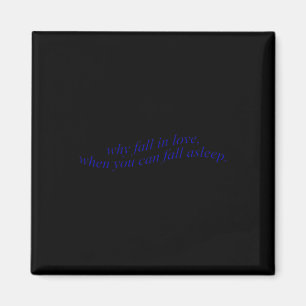 Why Fall In Love When You Can Fall Asleep Magnet