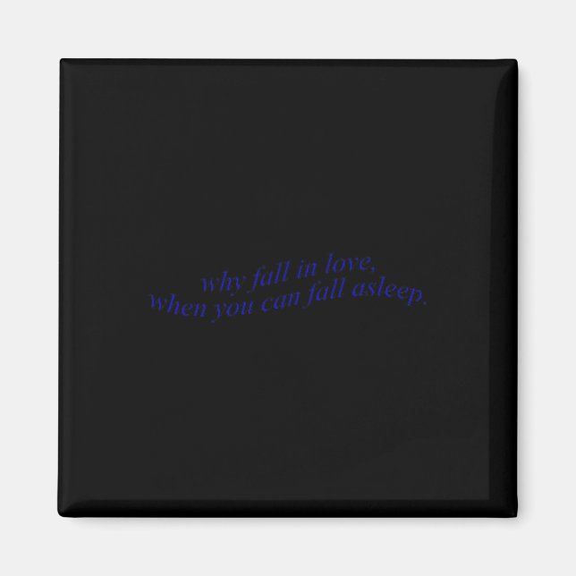 Why Fall In Love When You Can Fall Asleep  Magnet (Front)