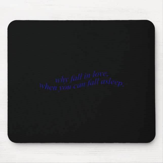 Why Fall In Love When You Can Fall Asleep  Mouse Pad (Front)
