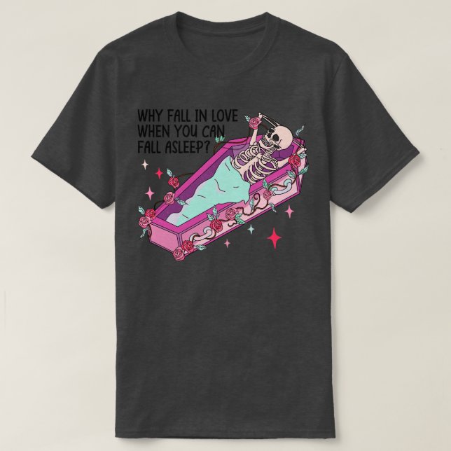 Why Fall in Love when you can fall asleep T-Shirt (Design Front)