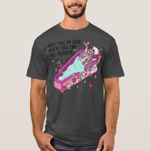 Why Fall in Love when you can fall asleep T-Shirt