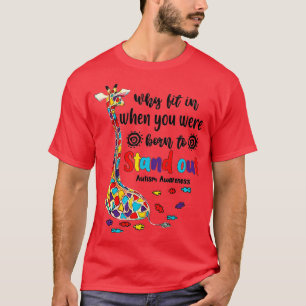 Why Fit In When You Were Born o Stand Out Giraffe T-Shirt
