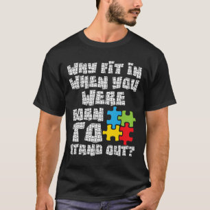 Why Fit In When You Were Born To Stand Out - Autis T-Shirt