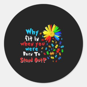 Why Fit In When You Were Born To Stand Out Autism Classic Round Sticker