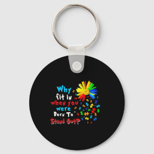 Why Fit In When You Were Born To Stand Out Autism  Key Ring