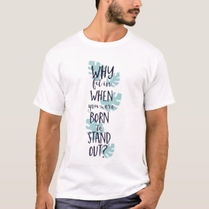 Why Fit In When You Were Born to Stand Out T-Shirt