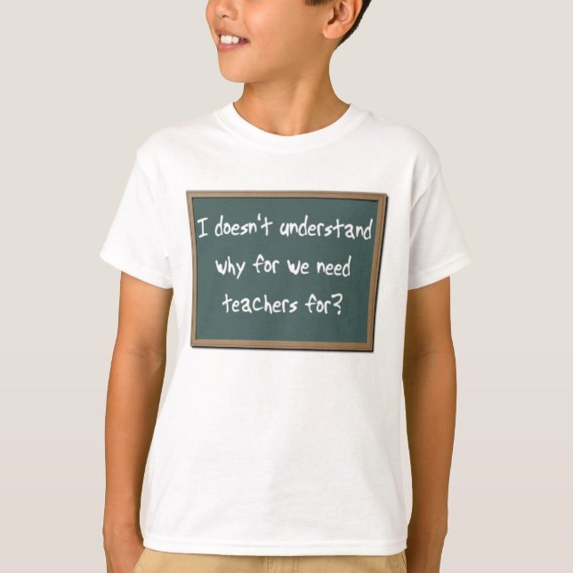Why For Need Teachers Funny Shirt Humour (Front)