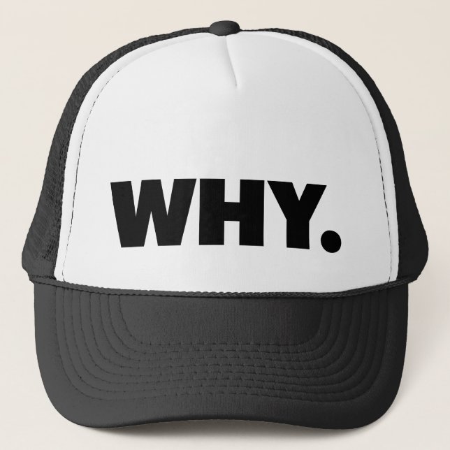 WHY. fun slogan trucker hat (Front)