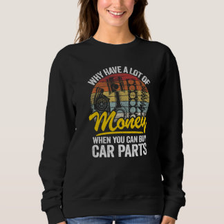 Why Have A Lot Of Money When You Can Buy Car Parts Sweatshirt