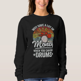 Why Have A Lot Of Money When You Can Buy Drums Dru Sweatshirt