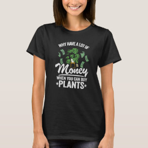 Why Have A Lot Of Money When You Can Buy Plants Mo T-Shirt