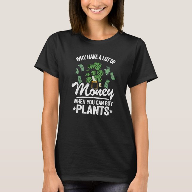 Why Have A Lot Of Money When You Can Buy Plants Mo T-Shirt (Front)