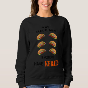 Why Have Abs If You Can Have Kebabs Sixpack Doner  Sweatshirt
