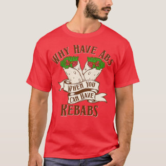 Why Have Abs Kebabs T-Shirt