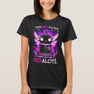 Why Hex A Little When U Can Hex Alotl Axolotl Hall T-Shirt
