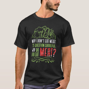 Why I Dont Eat Meat Veggie Vegan Vegetarian T-Shirt