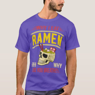 Why I Eat Ramen T-Shirt