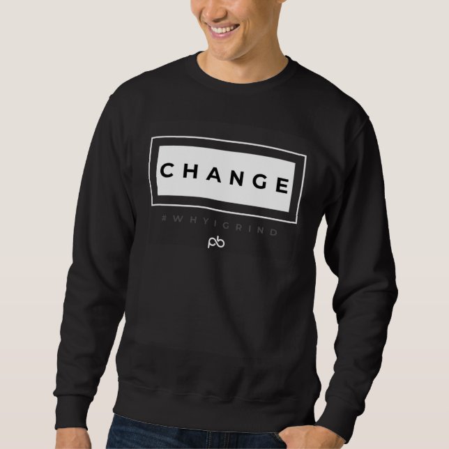 Why I Grind  Change  Inspirational Motivational Po Sweatshirt (Front)