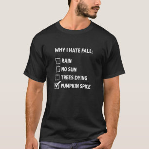Why I Hate Fall     Pumpkin Spice Hater T-Shirt