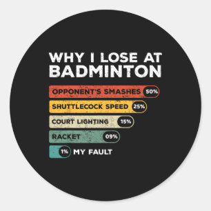 Why I Lose At Badminton Funny  Classic Round Sticker