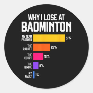 Why I Lose At Badminton Funny Excuses Shuttle Bird Classic Round Sticker