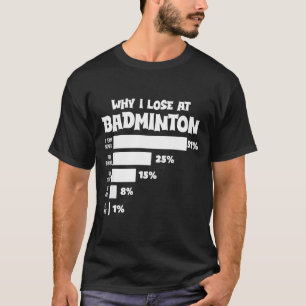Why I Lose At Badminton Funny Excuses Shuttle Bird T-Shirt