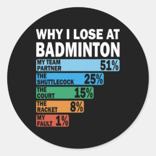 Why I Lose At Badminton Funny My Fault 1 Classic Round Sticker