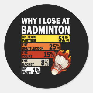 Why I Lose At Badminton Funny My Fault Classic Round Sticker