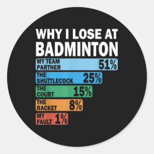 Why I Lose At Badminton Funny My Fault Classic Round Sticker
