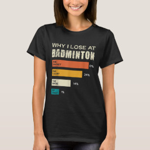 Why I Lose At Badminton The Racket Court T-Shirt