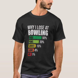 Why I Lose At Bowling Funny Bowling Player Saying  T-Shirt