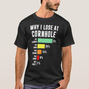 Why I Lose At Cornhole My Teammate 51 The Bags 25 T-Shirt