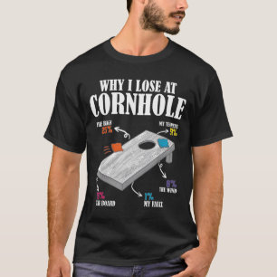 Why I Lose At Cornhole T-Shirt