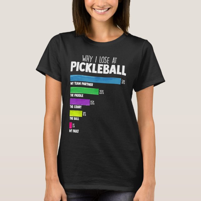 Why I Lose at Pickleball Humour  Pickleballers T-Shirt (Front)