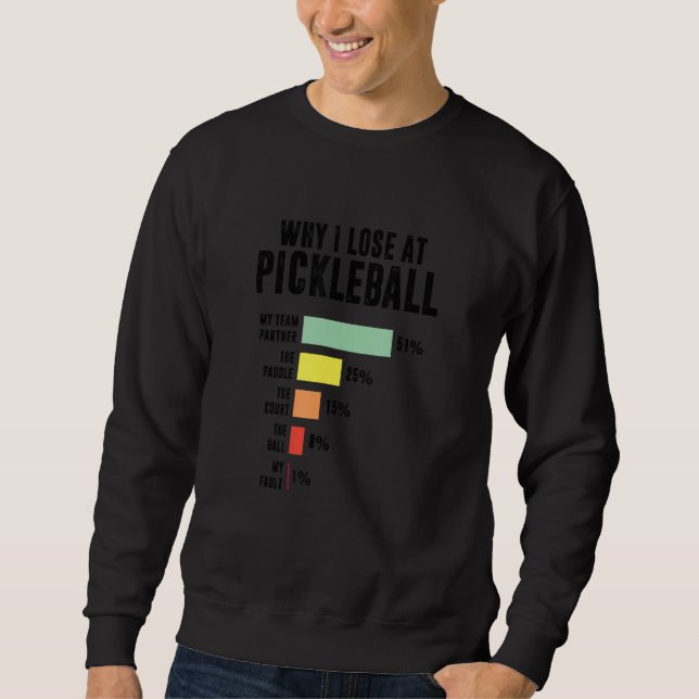 Why I Lose At Pickleball  Pickleball Player Sweatshirt (Front)