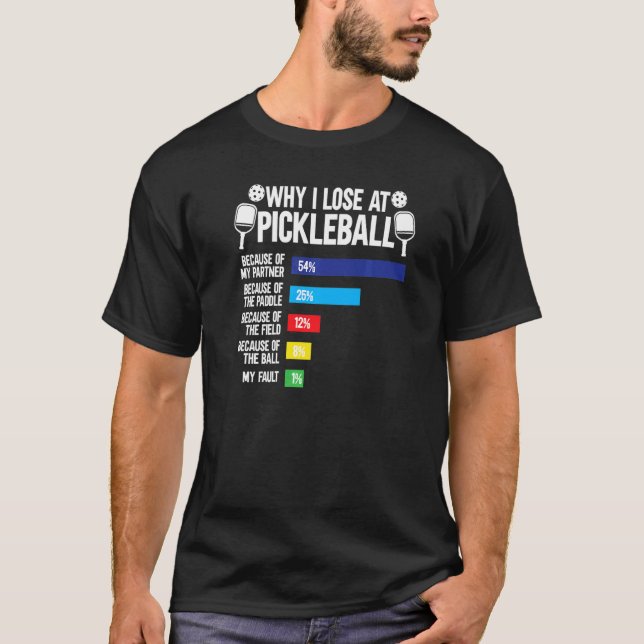 Why I Lose At Pickleball  Pickleball Player T-Shirt (Front)