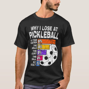 Why I Lose at Pickleball T-Shirt