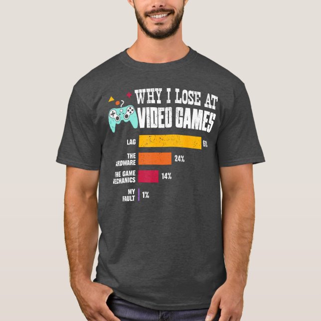 Why I Lose At Video Games Player Video Gamer Funny T-Shirt (Front)
