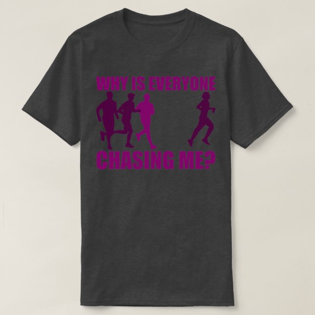 Why Is Everyone Chasing Me 1 T-Shirt (Design Front)