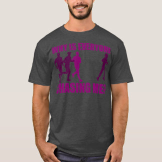 Why Is Everyone Chasing Me 1 T-Shirt