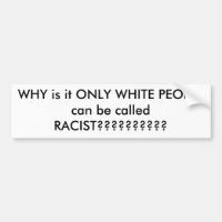 WHY is it ONLY WHITE PEOPLE can be called RACIS...