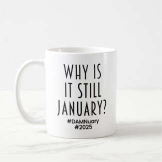 Why is it STILL JANUARY? Coffee Mug