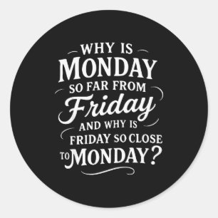 Why Is Monday So Far From Friday Funny Sarcastic Classic Round Sticker