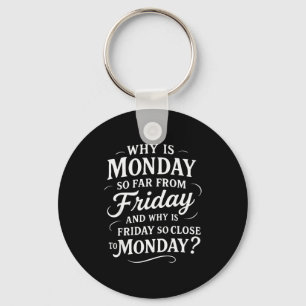 Why Is Monday So Far From Friday Funny Sarcastic  Key Ring