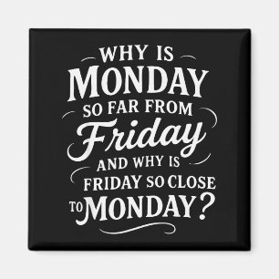 Why Is Monday So Far From Friday Funny Sarcastic  Magnet