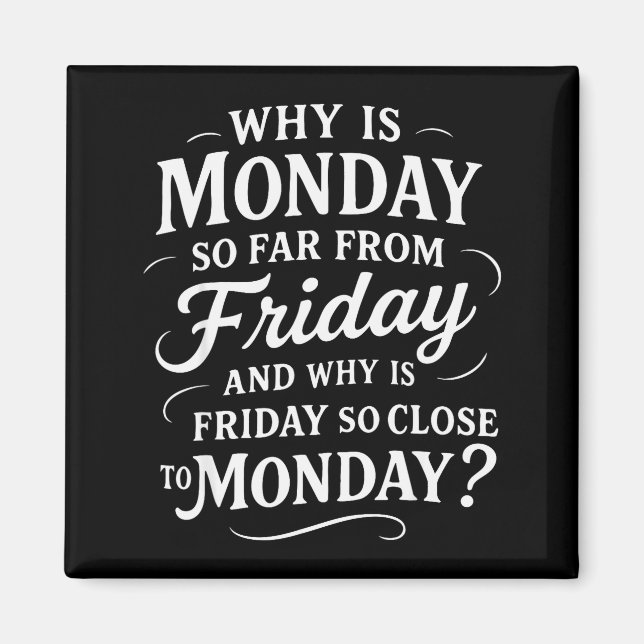 Why Is Monday So Far From Friday Funny Sarcastic  Magnet (Front)