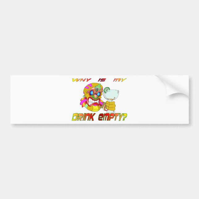 Why is my Drink Empty? Bumper Sticker (Front)