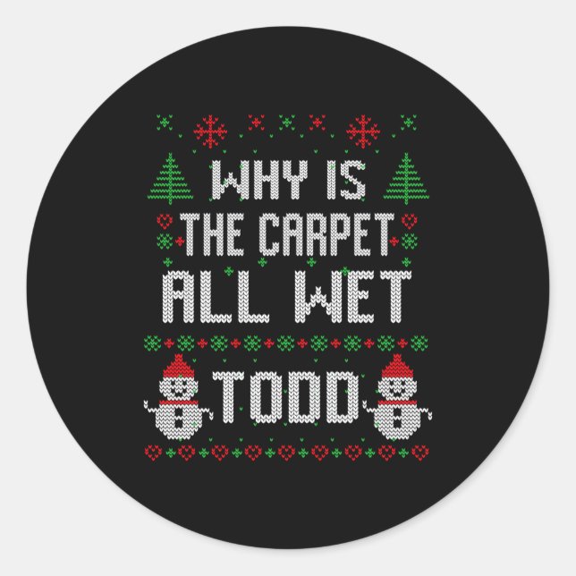 Why Is The Carpet All Wet Todd  Classic Round Sticker (Front)