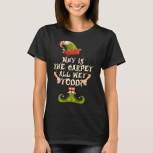 Why is The-Carpet all Wet-Todd Elf Family Matching T-Shirt
